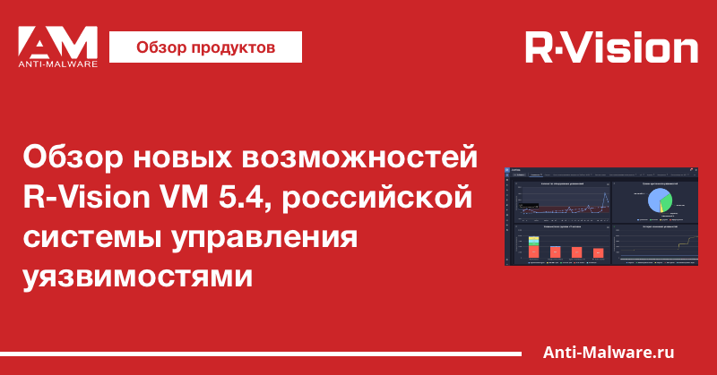 Обзор новых возможностей R-Vision VM 5.4, российской системы управления уязвимостями