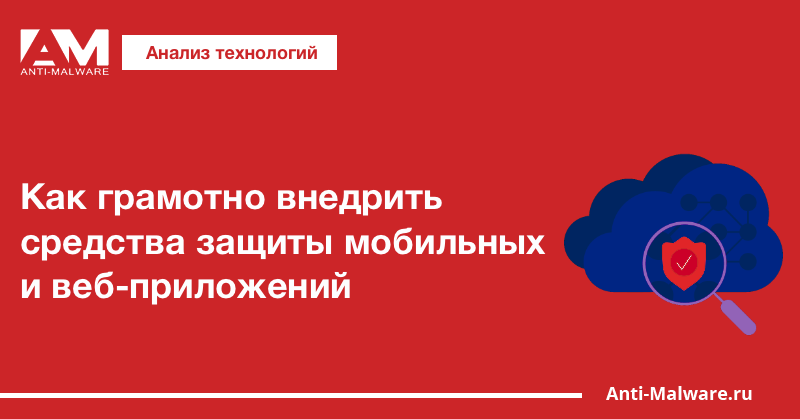 Как грамотно внедрить средства защиты мобильных и веб-приложений