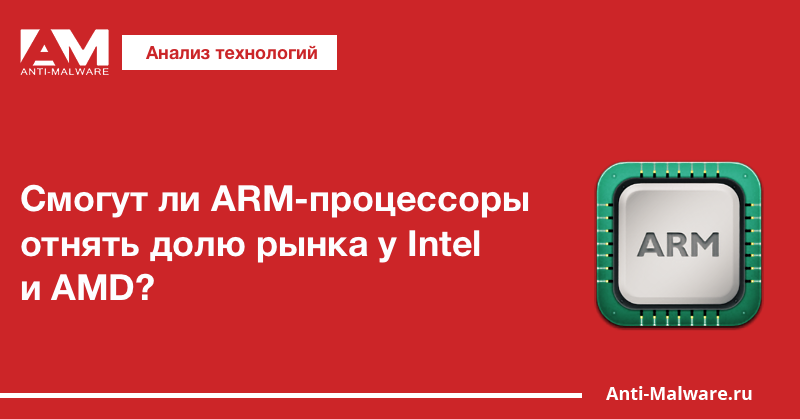 Смогут ли ARM-процессоры отнять долю рынка у Intel и AMD?