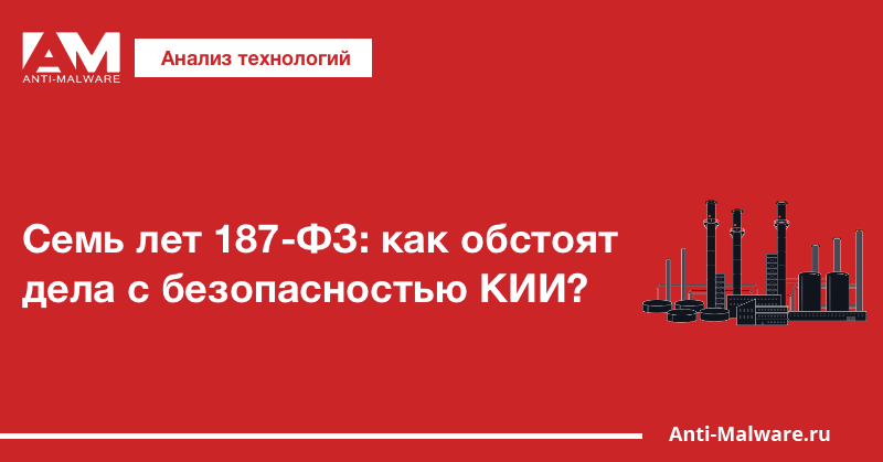 Семь лет 187-ФЗ: как обстоят дела с безопасностью КИИ?