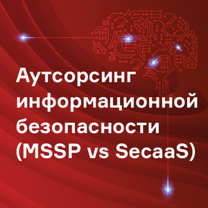 Аутсорсинг информационной безопасности (MSSP vs SесaaS)