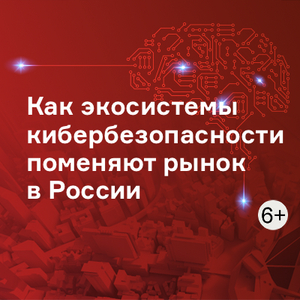 Как экосистемы кибербезопасности поменяют рынок в России